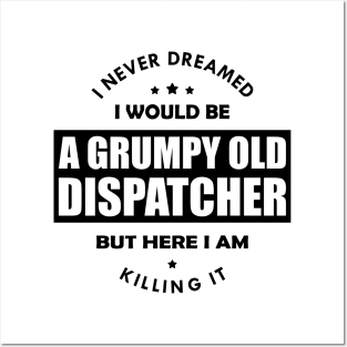 Grumpy Old Dispatcher - I never dreamed I would be Posters and Art